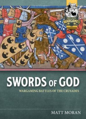 Swords of God: Wargaming Battles of the Crusades by MATT MORAN