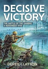 Decisive Victory The Battle of the Sambre 4 November 1918
