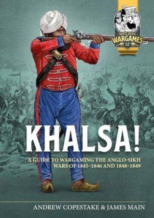 Khalsa!: A Guide to Wargaming the Anglo-Sikh Wars 1845-1846 and 1848-1849 by ANDY COPESTAKE