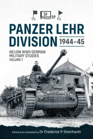 Panzer Lehr Division 1944-45: Helion WWII German Military Studies Volume 1 by FREDERICK P. STEINHARDT