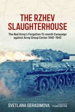 Rzhev Slaughterhouse The Red Armys Forgotten 15month Campaign against Army Group Center 19421943