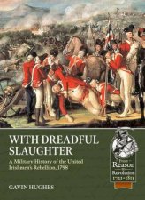 With Dreadful Slaughter A Military History of the United Irishmens Rebellion 1798