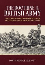 Doctrine of the British Army The Conception  Implementation of Field Service Regulations 19001918