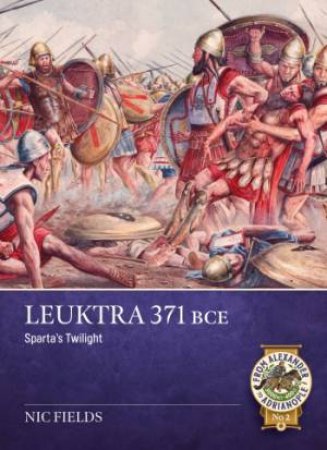 Leuktra 371 BCE: Sparta's Twilight by NIC FIELDS