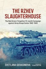 Rzhev Slaughterhouse The Red Armys Forgotten 15month Campaign against Army Group Center 19421943