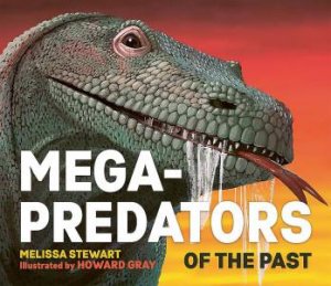 Mega-Predators of the Past by Melissa Stewart & Howard Gray
