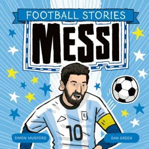 Football Stories: Messi by Simon Mugford & Dan Green
