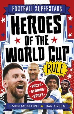 Football Superstars: Heroes of the World Cup Rule by Simon Mugford & Dan Green