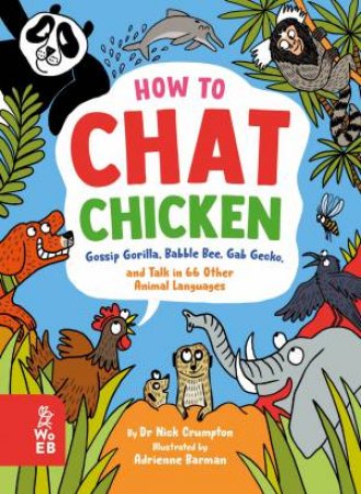 How to Chat Chicken, Gossip Gorilla, Babble Bee, Gab Gecko and Talk in 66 Other Animal Languages by Nick Crumpton & Adrienne Barman