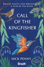 Call of the Kingfisher Bright Sights and Birdsong in a Year by the River