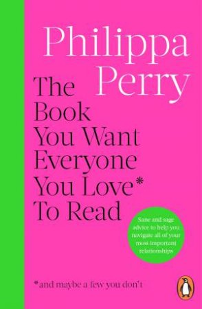The Book You Want Everyone You Love* To Read *(and maybe a few you don't) by Philippa Perry