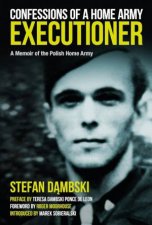 Confessions of a Home Army Executioner A Memoir of the Polish Home Army