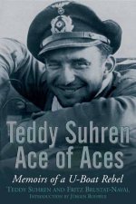 Teddy Suhren Ace of Aces Memoirs of a UBoat Rebel