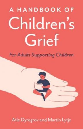 A Handbook of Children's Grief by Atle Dyregrov & Martin Lytje