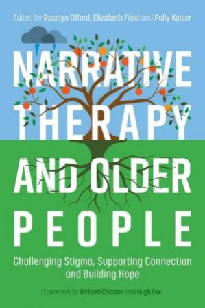 Narrative Therapy and Older People by Rosslyn Offord & Polly Kaiser & Elizabeth Field & Rebecca Scullion & Sara Banks & Peter Ord & Jane Grant & Daniel Blake & Karen Gibbs & Helen Carter