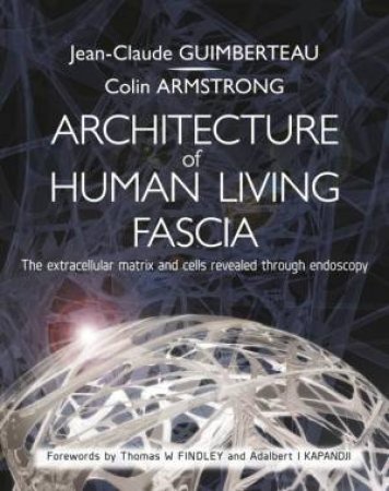 Architecture of Human Living Fascia by Jean Claude Guimberteau & Colin Armstrong