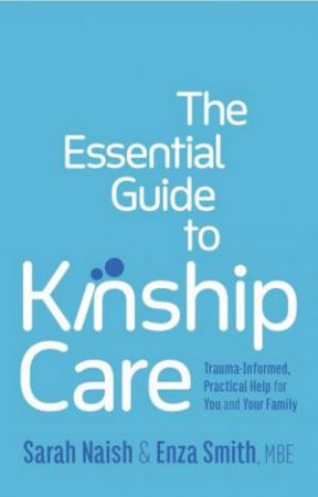 The Essential Guide to Kinship Care by Sarah Naish & Enza Smith