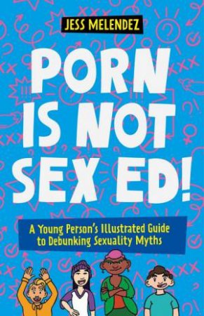 Porn is Not Sex Ed! by Jessica Melendez