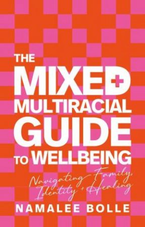 The Mixed + Multiracial Guide To Wellbeing by Namalee Bolle