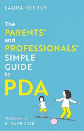 The Parents' and Professionals' Simple Guide to PDA by Laura Kerbey & Eliza Fricker