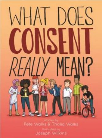 What Does Consent Really Mean? by Pete & Thalia Wallis & Pete Wallis & Joseph Wilkins & Thalia Wallis