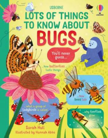 Lots of Things to Know About Bugs by Sarah Hull & Hannah Abbo
