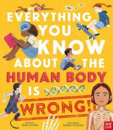 Everything You Know About the Human Body is Wrong! by Emma S. Young & Maribel Lechuga