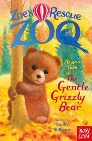 The Gentle Grizzly Bear (Zoe's Rescue Zoo) by Amelia Cobb & Sophy Williams