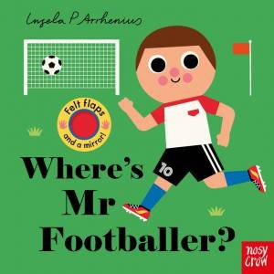 Where's Mr Footballer? (Felt Flaps) by Ingela P Arrhenius & Nosy Crow Ltd