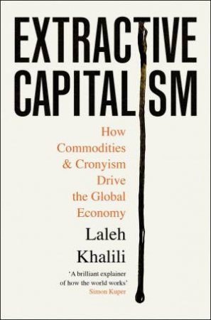 Extractive Capitalism by Laleh Khalili