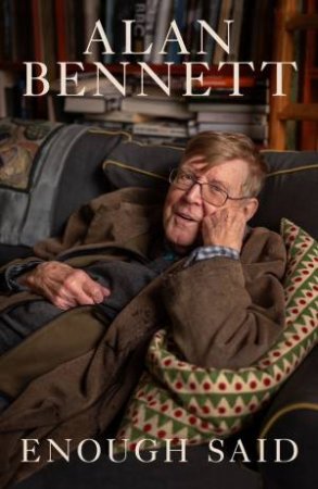 Enough Said by Alan Bennett