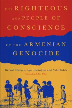 The Righteous of the Armenian Genocide by Gérard Dédéyan & Ago Demirdjia & Nabil Saleh