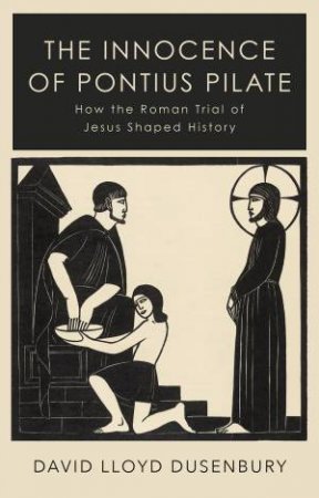The Innocence of Pontius Pilate by David Lloyd Dusenbury