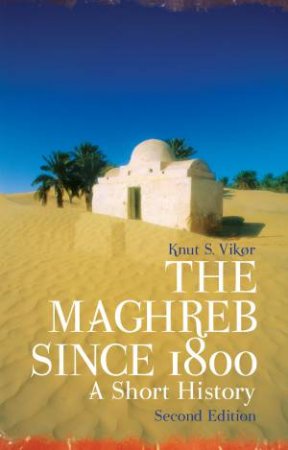 The Maghreb Since 1800 by Knut S. Vikor