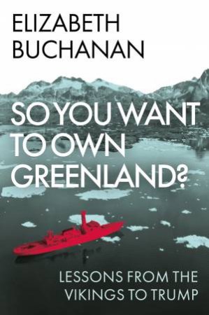 So You Want to Own Greenland? by Elizabeth Buchanan