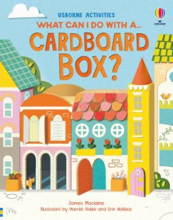 What Can I Do With a Cardboard Box? by James Maclaine & Harriet Noble & Erin Wallace