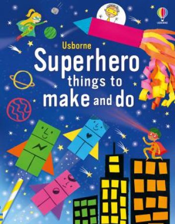 Superhero Things To Make And Do by Kate Nolan & Various