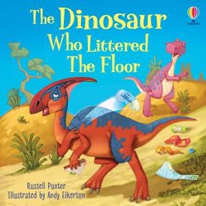 The Dinosaur Who Littered the Floor by Russell Punter & Andy Elkerton