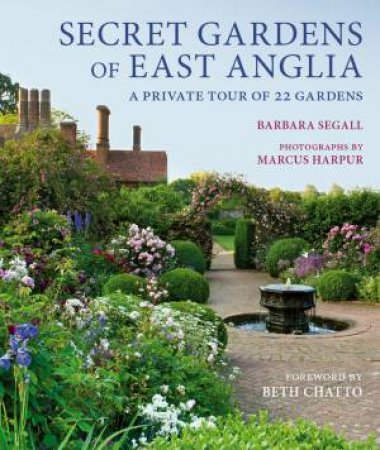 Secret Gardens of East Anglia by Barbara Segall & Marcus Harpur