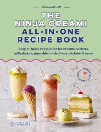 The Ninja Creami All-In-One Recipe Book by Freya Matchett
