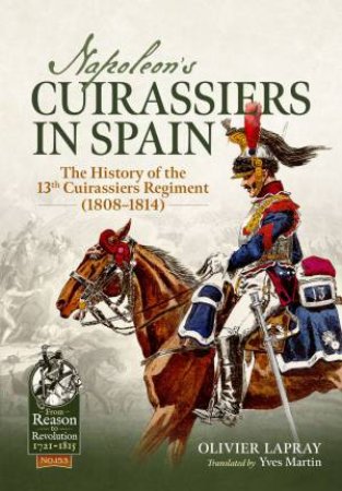 Napoleon's Cuirassiers in Spain: The History of the 13th Cuirassiers Regiment (1808-1814)