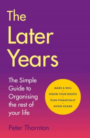 The Later Years: The simple guide to a worry free existence in the remaining years of life by Sir Peter Thornton