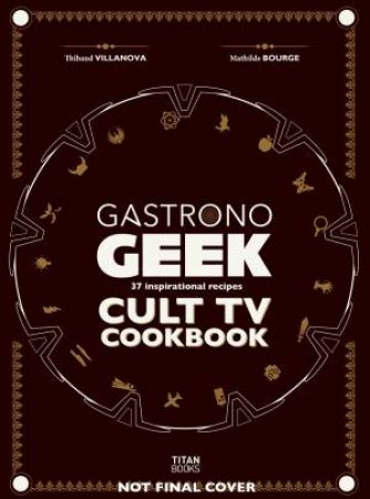 Gastronogeek Cult TV Cookbook by Thibaud Villanova