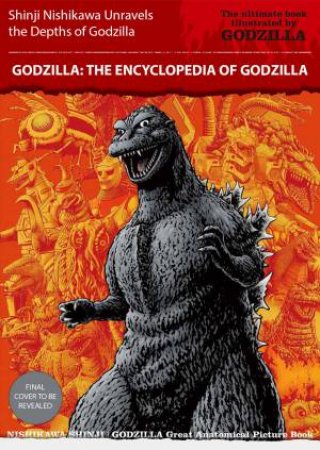 Godzilla: The Encyclopedia by Shinji Nishikawa