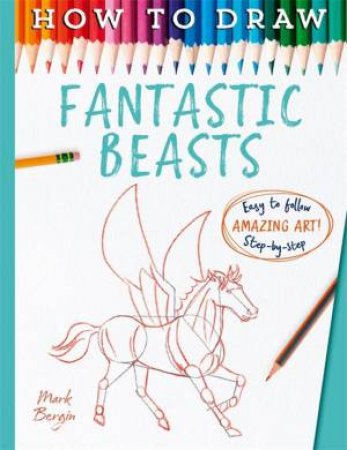 How To Draw Fantastic Beasts by Mark Bergin & Mark Bergin