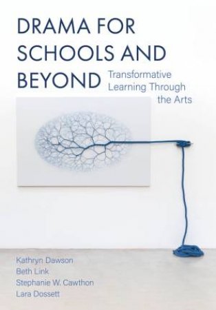 Drama for Schools and Beyond by Kathryn Dawson & Beth Link & Stephanie W. Cawthon & Lara Dossett