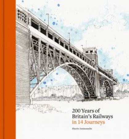 200 Years of Britain's Railways in 14 Journeys by Sherin Aminossehe & Sherin Aminossehe