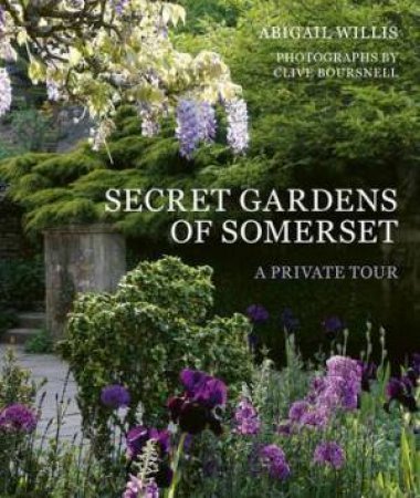 Secret Gardens of Somerset by Abigail Willis