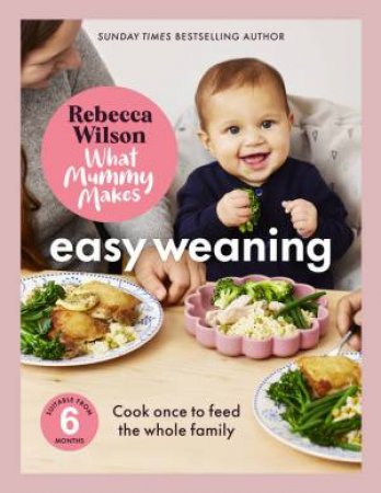 What Mummy Makes: Easy Weaning by Rebecca Wilson