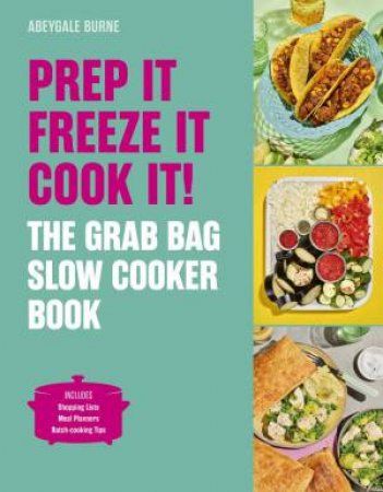 Prep it, Freeze it, Cook it! The Grab Bag Slow Cooker Book by Abeygale Burne